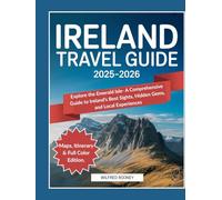 Ireland Travel Guide 2025-2026: Explore the Emerald Isle- A Comprehensive Guide to Ireland’s Best Sights, Hidden Gems, and Local Experiences