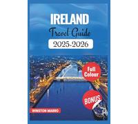 IRELAND TRAVEL GUIDE 2025-2026: Your Essential Companion to Discover Hidden Gems, Iconic Landmarks, Authentic Pubs, Scenic Routes, and Unforgettable ... with Insider Tips, Maps and Stunning Photos