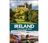 Ireland Travel Guide 2025: A Full-Color Travel Guide to Ireland’s Top Destinations with Expert Itineraries, Local Insights, and Essential Planning Tips