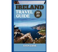 IRELAND TRAVEL GUIDE 2025: Your Essential Manual for Exploring Must-Visit Attractions, Local Gems, and Cultural Experiences Across the Emerald Isle