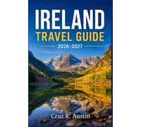 IRELAND TRAVEL GUIDE 2026-2027: From Dublin Pubs to Donegal Cliffs: Itineraries, Driving Routes, Budget Planning, Seasonal Tips, and Local Etiquette for a Smooth Visit
