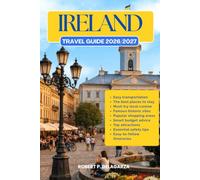 IRELAND TRAVEL GUIDE 2026/2027: The Complete Trip Planning Guide with Easy Itineraries, Top Attractions, Local Tips, Food, Transportation, Accommodation, Road Trips & Budget Advice