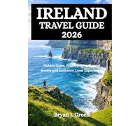 IRELAND TRAVEL GUIDE 2026: Hidden Gems, Scenic Drives, Coastal Routes and Authentic Local Experiences