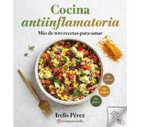 Irelis Pérez Cocina antiinflamatoria: Más de 100 recetas para sanar (Tascabile)