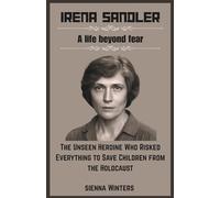 Irena Sendler: A L ife Beyond Fear: The Unseen Heroine Who Risked Everything to Save Children from the Holocaust