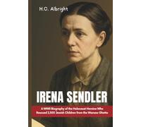Irena Sendler: A WWII Biography of the Holocaust Heroine Who Rescued 2,500 Jewish Children from the Warsaw Ghetto