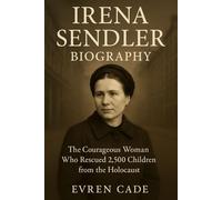 IRENA SENDLER BIOGRAPHY: The Courageous Woman Who Rescued 2,500 Children from the Holocaust