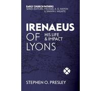 Irenaeus of Lyons: His Life and Impact
