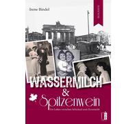 Irene Bindel Wassermilch & Spitzenwein: Ein Leben zwischen Schicksal (Tascabile)