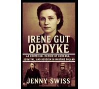 Irene Gut Opdyke: An Unofficial Memoir of Courage, Survival, and Heroism in Wartime Poland