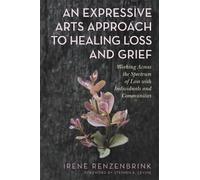 Irene Renzenbri An Expressive Arts Approach to Healing Loss and Gri (Tascabile)