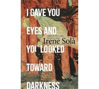 Irene Solà I Gave You Eyes and You Looked Toward Darkness (Copertina rigida)