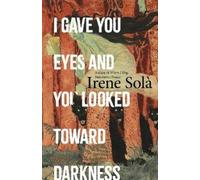Irene Solà I Gave You Eyes and You Looked Toward Darkness (Copertina rigida)