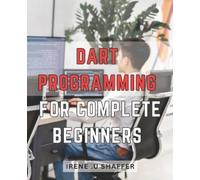 Irene U Shaffer Dart Programming For Complete Beginners (Tascabile)