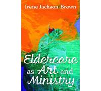 Irene V. Jackson-Brown Eldercare as Art and Ministry (Tascabile)