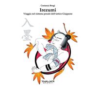 Irezumi. Viaggio nel sistema penale dell'antico Giappone - Brogi Costanza
