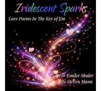 Iridescent Sparks: Love Poems In The Key of Em