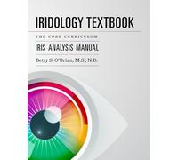 Iridology Textbook: The Core Curriculum: Iris Analysis Courses I and II for