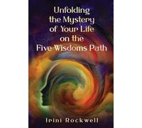 Irini Rockwell Unfolding the Mystery of Your Life on the Five Wisdom (Tascabile)