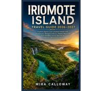 IRIOMOTE ISLAND TRAVEL GUIDE 2026-2027: Explore Japan's Last Untamed Island with Rainforests, Mangrove Rivers, Hidden Waterfalls, Rare Wildlife, Scenic Beaches & Authentic Okinawan Culture