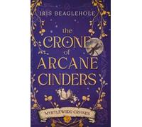 Iris Beaglehole The Crone of Arcane Cinders: Myrtlewood Crones 5 (Tascabile)