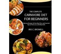 Iris C Bromell The Complete Carnivore Diet for Beginners (Tascabile)