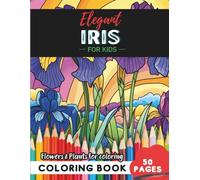 Iris Coloring Book for Kids: Bright blooms to spark young minds across 50 creative pages