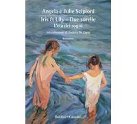 Iris & Lily. Due sorelle. L'età dei sogni. Vol. 1 - Scipioni Angela, Scipi...