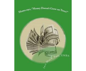Iris Marie Mack Mama says, ''Money Doesn't Grow on Trees'' (Tascabile)