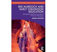Iris Murdoch and Early Childhood Education: Enhancing Attention and Moral Vision in Pedagogy
