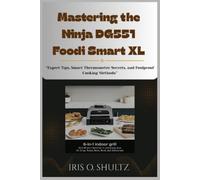 Iris O Shultz Mastering the Ninja DG551 Foodi Smart XL (Tascabile)