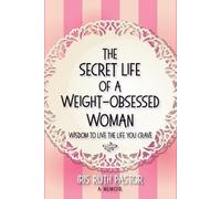 Iris Ruth Pastor The Secret Life of a Weight-Obsessed Woman (Tascabile)