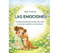 Iris y Maya - Las emociones: Cuentos ilustrados para ayudar a los niños a reconocer y gestionar sus emociones