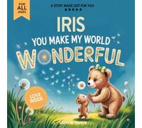 Iris You Make My World Wonderful: Personalized Children’s Bedtime Story Book for Babies & Kids - A Custom Name Story Gift