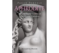 Irisanya Moon Pagan Portals - Aphrodite (Tascabile)