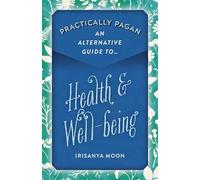 Irisanya Moon Practically Pagan - An Alternative Guide to Health & W (Tascabile)
