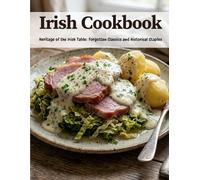 Irish Cookbook: Heritage of the Irish Table: Forgotten Classics and Historical Staples