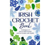 Irish Crochet Book: Techniques of How to Irish Crochet and Get Creative with Motifs!: Crochet Irish Patterns
