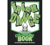 Irish Dance Colouring Book: For Dancers, Dreamers & Doodlers: A Creative Activity Book Featuring Irish Dance Quotes, Costumes and Colouring Fun for All Ages