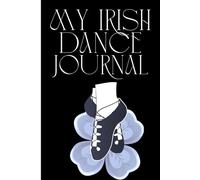 Irish Dance Journal: A Weekly Practice & Technique Tracker for Young Irish Dancers