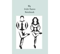 Irish Dance Notebook: A Perfect Gift for All Ages to Keep Track of your Irish Dance Journey, Reels, Jigs, Hornpipes and more | 6x9 inches, 110 pages........document your journey