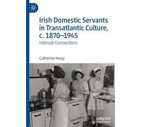 Irish Domestic Servants in Transatlantic Culture, C. 1870-1945: Intimate Connections
