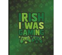 Irish I Was Gaming - St. Patrick’s Day Gamer Notebook for Kids, Fun Green Video Game Journal, 7.5x9.25 Inches, 120 Lined Pages