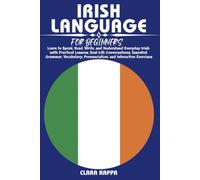 IRISH LANGUAGE FOR BEGINNERS: Learn to Speak, Read, Write, and Understand Everyday Irish with Practical Lessons, Real-Life Conversations, Essential ... Pronunciation, and Interactive Exercises