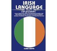 IRISH LANGUAGE FOR BEGINNERS: Learn to Speak, Read, Write, and Understand Everyday Irish with Practical Lessons, Real-Life Conversations, Essential ... Pronunciation, and Interactive Exercises