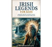 Irish Legends for Kids: Hereos, Druids, Myths, Magic & More From Ancient Ireland