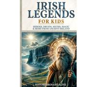 Irish Legends for Kids: Hereos, Druids, Myths, Magic & More From Ancient Ireland