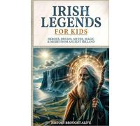 Irish Legends for Kids: Hereos, Druids, Myths, Magic & More From Ancient Ireland