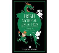Irish Mythical Creatures: All About Demons, Ghosts and Monsters in Irish Mythology