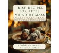 Irish Recipes for after Midnight Mass: A Catholic Christmas Eve Devotional Cookbook